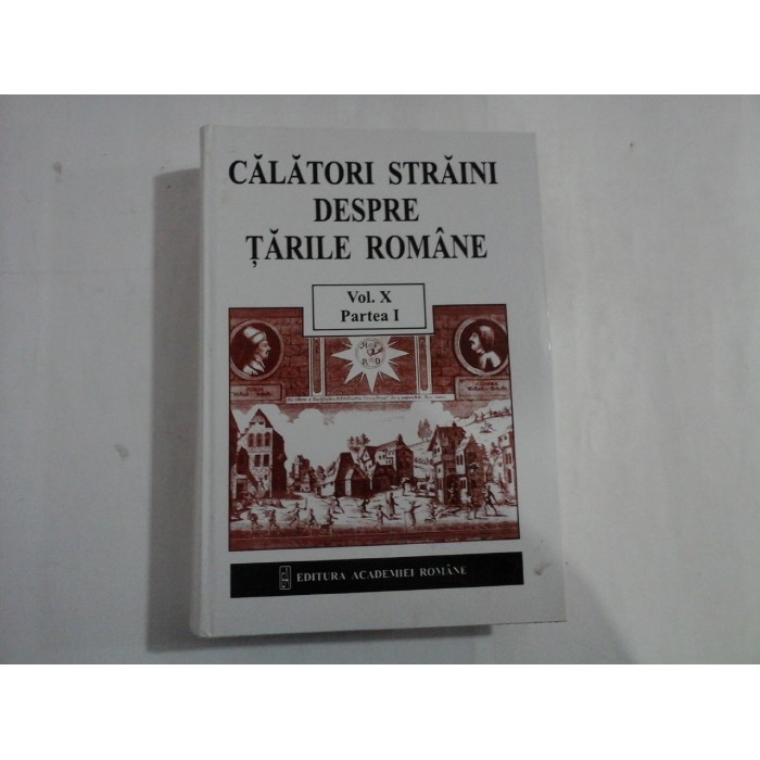 CALATORI STRAINI DESPRE TARILE ROMANE - vol. X - partea 1 CALATORI STRAINI DESPRE TARILE ROMANE - vol. X - partea 1